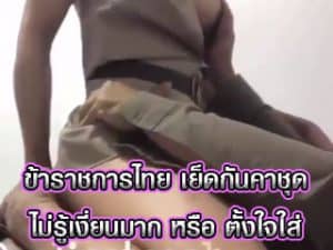 ข้าราชการไทย เย็ดกันคาชุด ไม่รู้เงี่ยนมาก หรือ ตั้งใจใส่